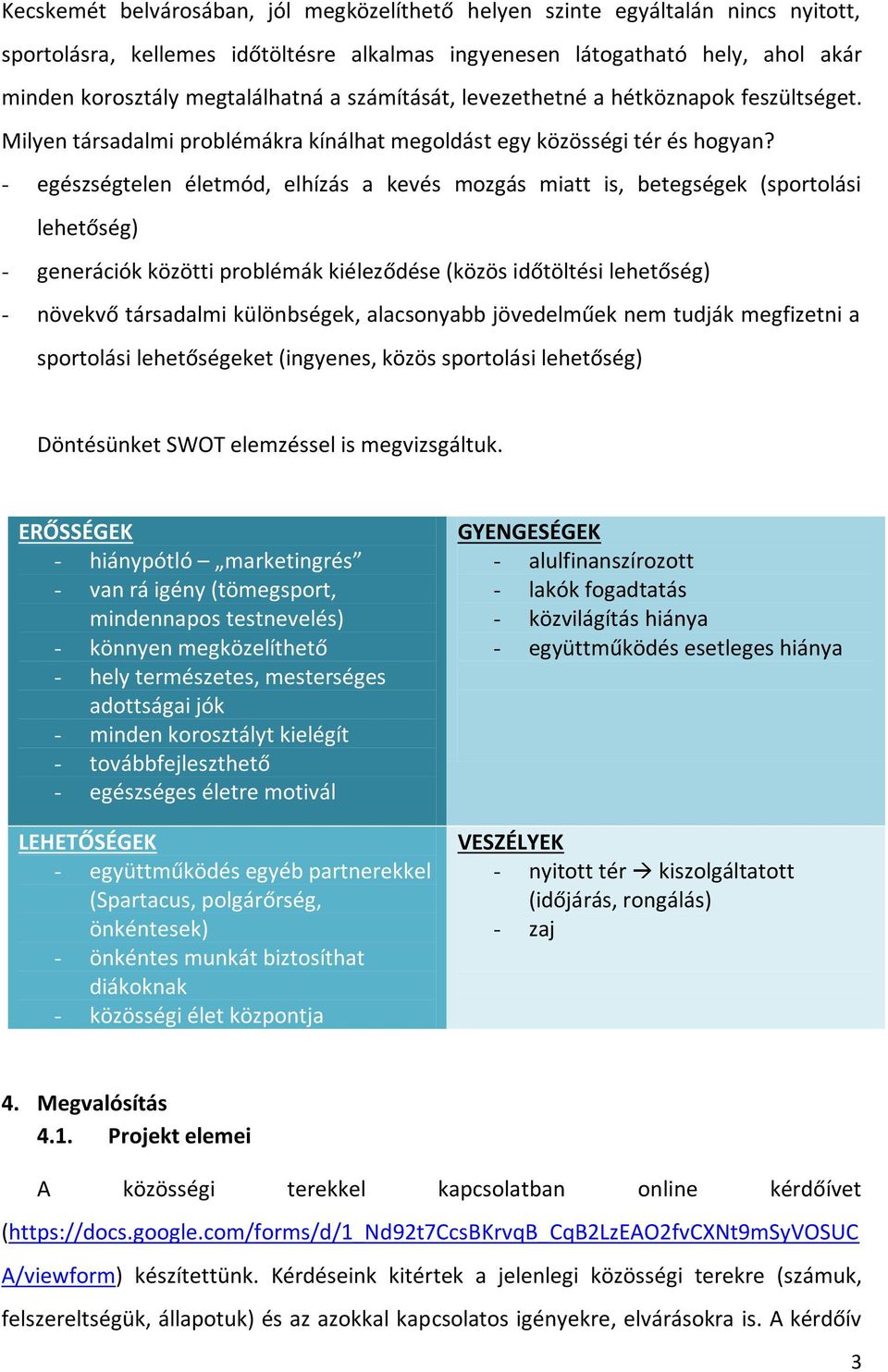 - egészségtelen életmód, elhízás a kevés mozgás miatt is, betegségek (sportolási lehetőség) - generációk közötti problémák kiéleződése (közös időtöltési lehetőség) - növekvő társadalmi különbségek,