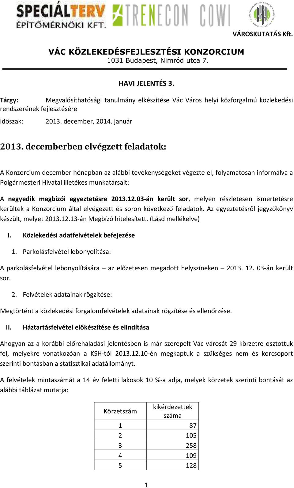 egyeztetésre 2013.12.03-án került sor, melyen részletesen ismertetésre kerültek a Konzorcium által elvégezett és soron következő feladatok. Az egyeztetésről jegyzőkönyv készült, melyet 2013.12.13-án Megbízó hitelesített.