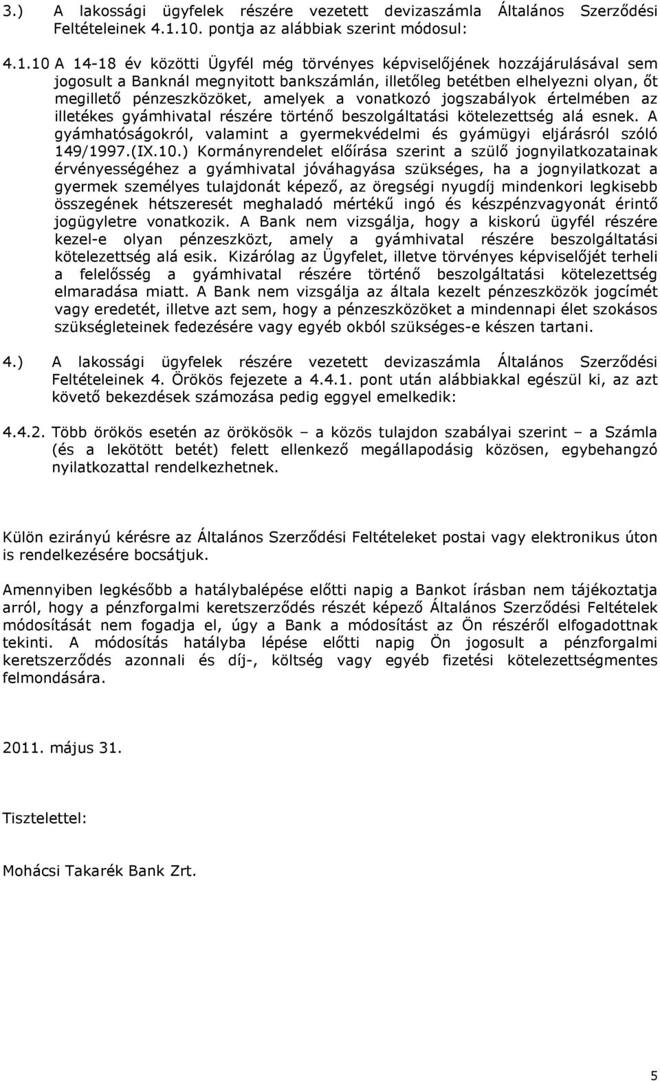 olyan, őt megillető pénzeszközöket, amelyek a vonatkozó jogszabályok értelmében az illetékes gyámhivatal részére történő beszolgáltatási kötelezettség alá esnek.