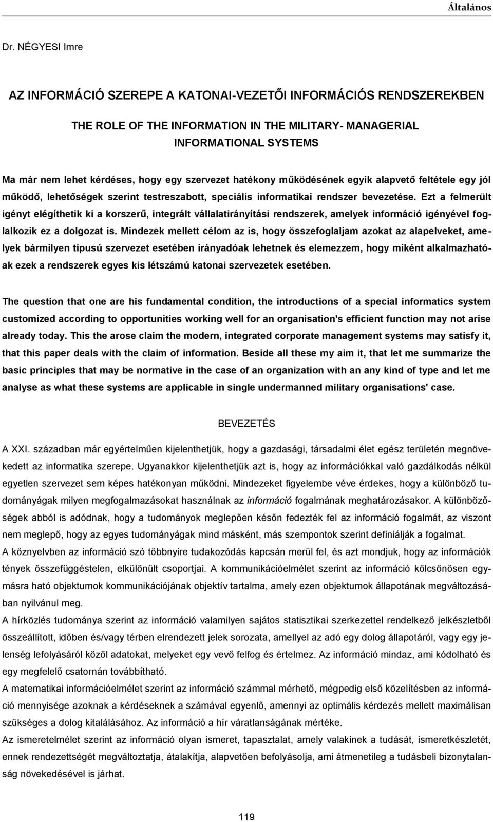 Ezt a felmerült igényt elégíthetik ki a korszerű, integrált vállalatirányítási rendszerek, amelyek információ igényével foglalkozik ez a dolgozat is.