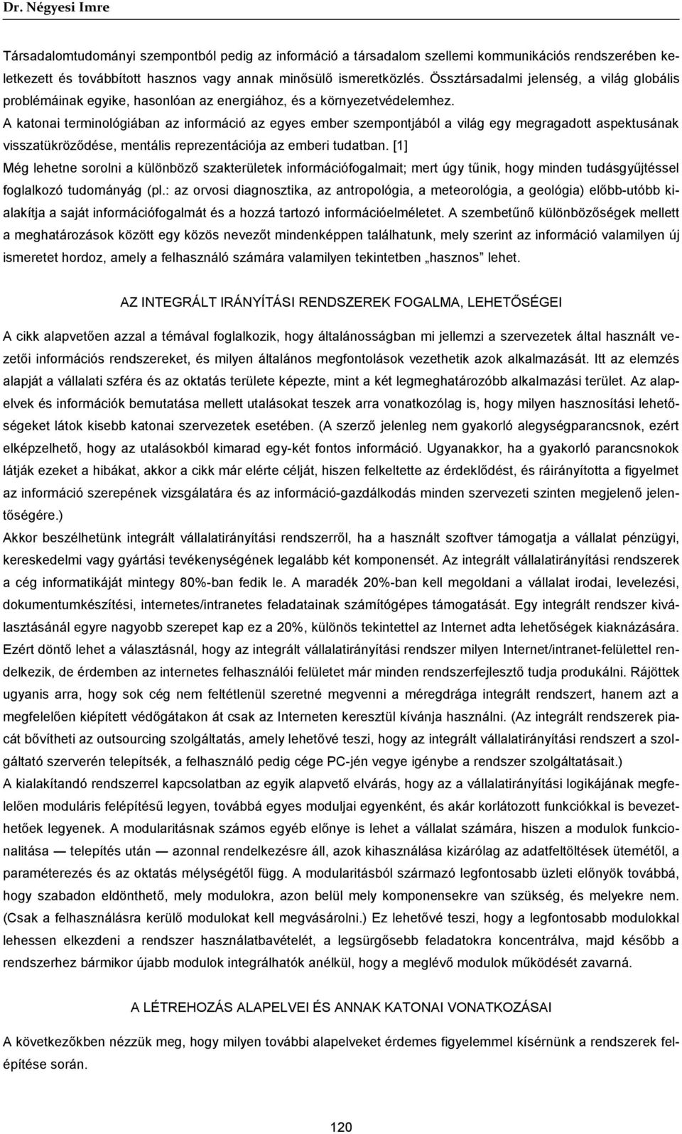 A katonai terminológiában az információ az egyes ember szempontjából a világ egy megragadott aspektusának visszatükröződése, mentális reprezentációja az emberi tudatban.
