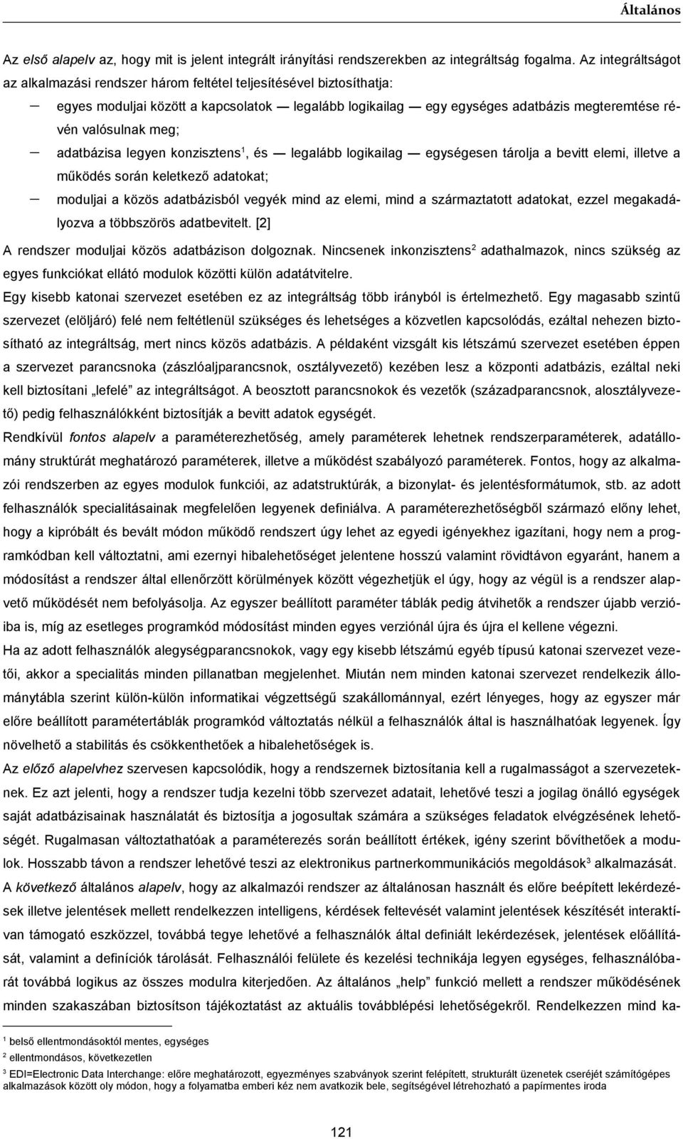 meg; adatbázisa legyen konzisztens 1, és legalább logikailag egységesen tárolja a bevitt elemi, illetve a működés során keletkező adatokat; moduljai a közös adatbázisból vegyék mind az elemi, mind a