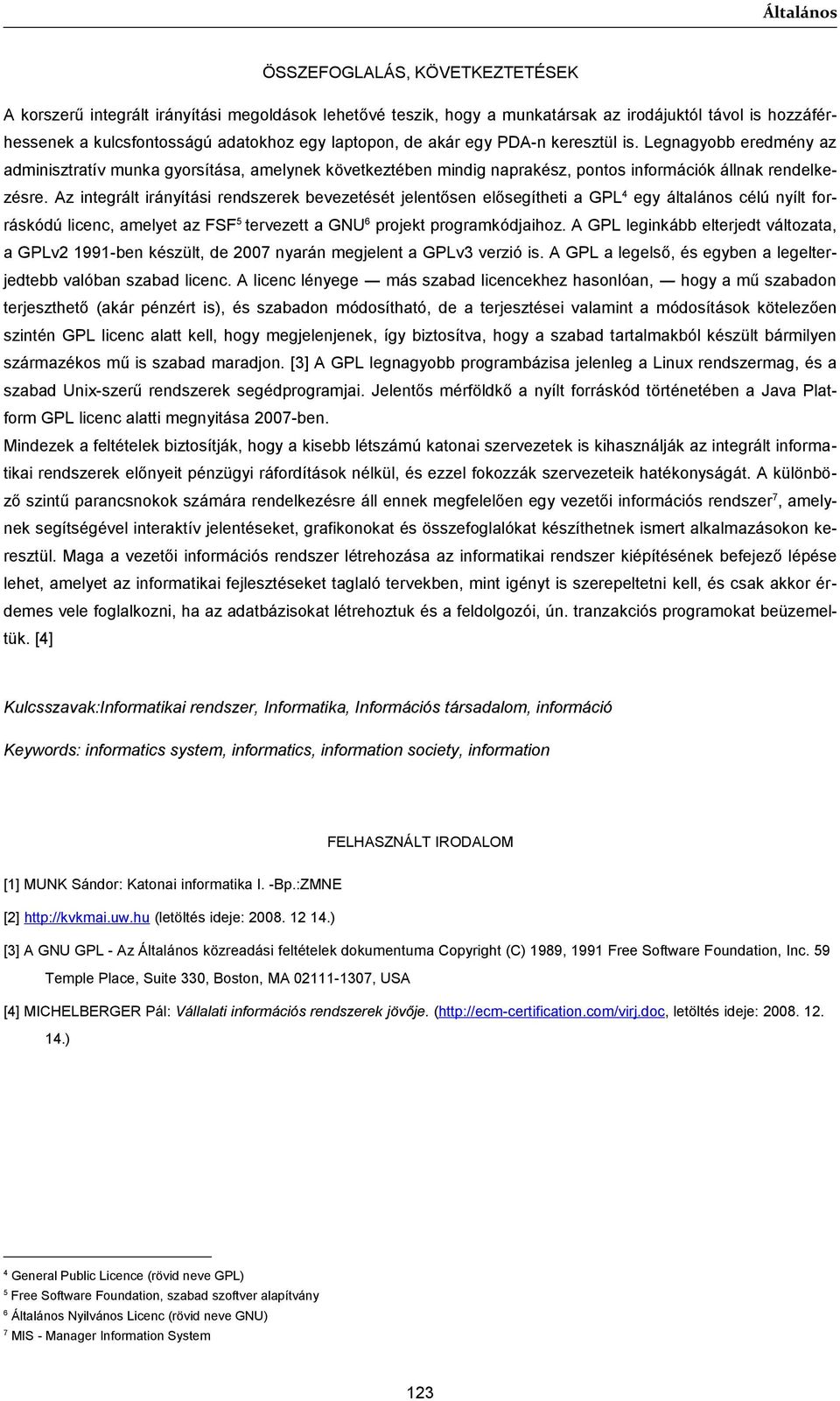 Az integrált irányítási rendszerek bevezetését jelentősen elősegítheti a GPL 4 egy általános célú nyílt forráskódú licenc, amelyet az FSF 5 tervezett a GNU 6 projekt programkódjaihoz.
