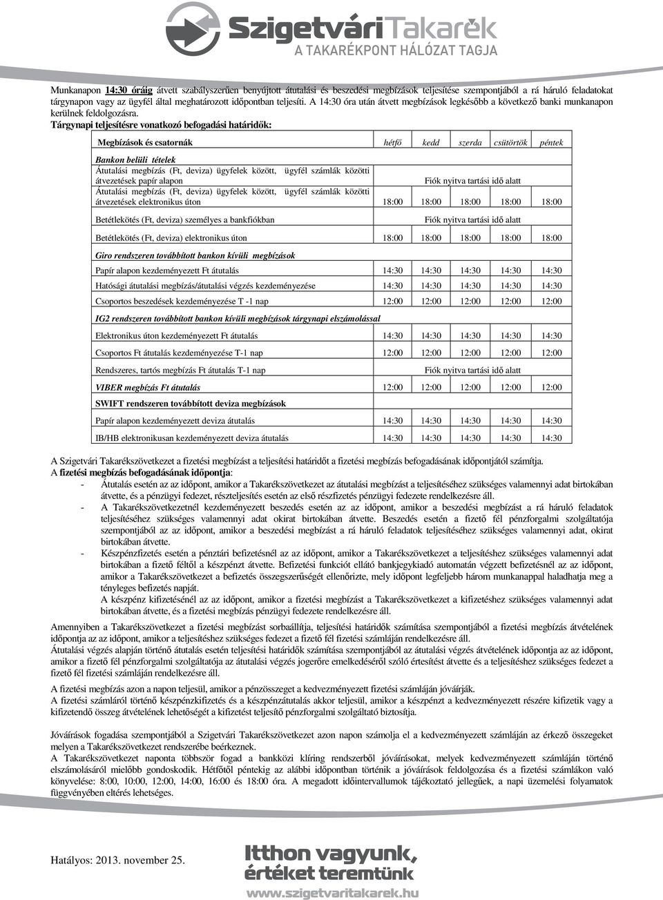 Tárgynapi teljesítésre vonatkozó befogadási határidők: Megbízások és csatornák hétfő kedd szerda csütörtök péntek Bankon belüli tételek Átutalási megbízás (Ft, deviza) ügyfelek között, ügyfél számlák