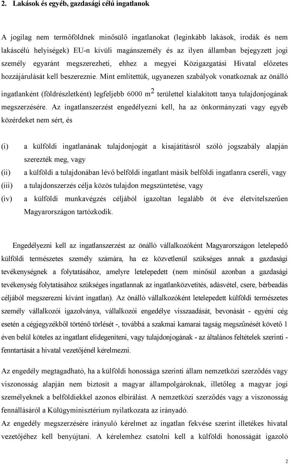 Mint említettük, ugyanezen szabályok vonatkoznak az önálló ingatlanként (földrészletként) legfeljebb 6000 m 2 területtel kialakított tanya tulajdonjogának megszerzésére.