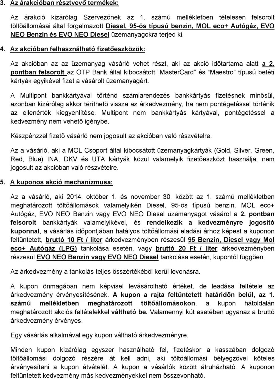 Az akcióban felhasználható fizetőeszközök: Az akcióban az az üzemanyag vásárló vehet részt, aki az akció időtartama alatt a 2.