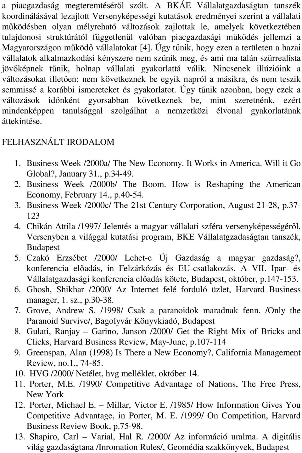 tulajdonosi struktúrától függetlenül valóban piacgazdasági működés jellemzi a Magyarországon működő vállalatokat [4].