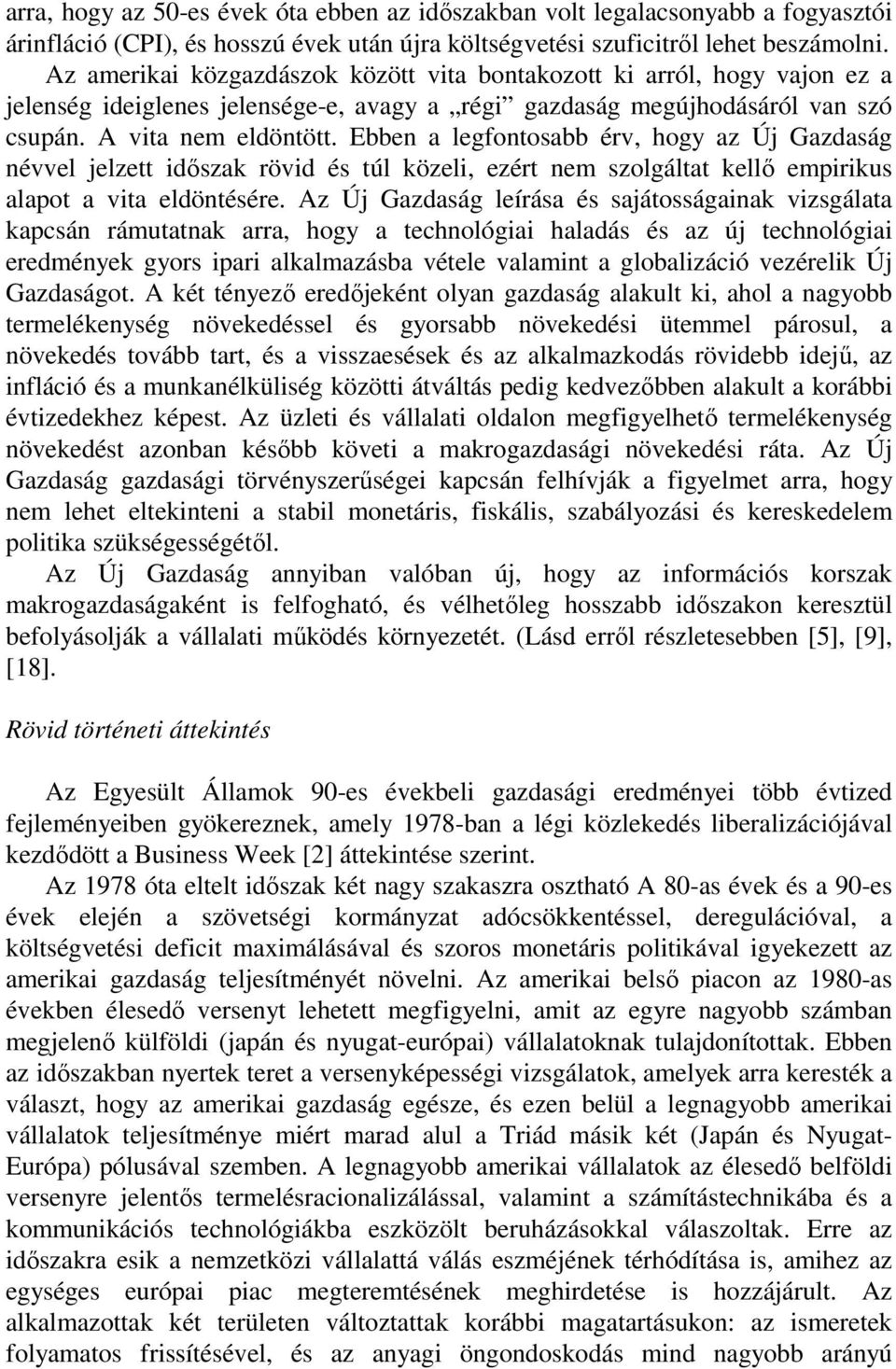Ebben a legfontosabb érv, hogy az Új Gazdaság névvel jelzett időszak rövid és túl közeli, ezért nem szolgáltat kellő empirikus alapot a vita eldöntésére.