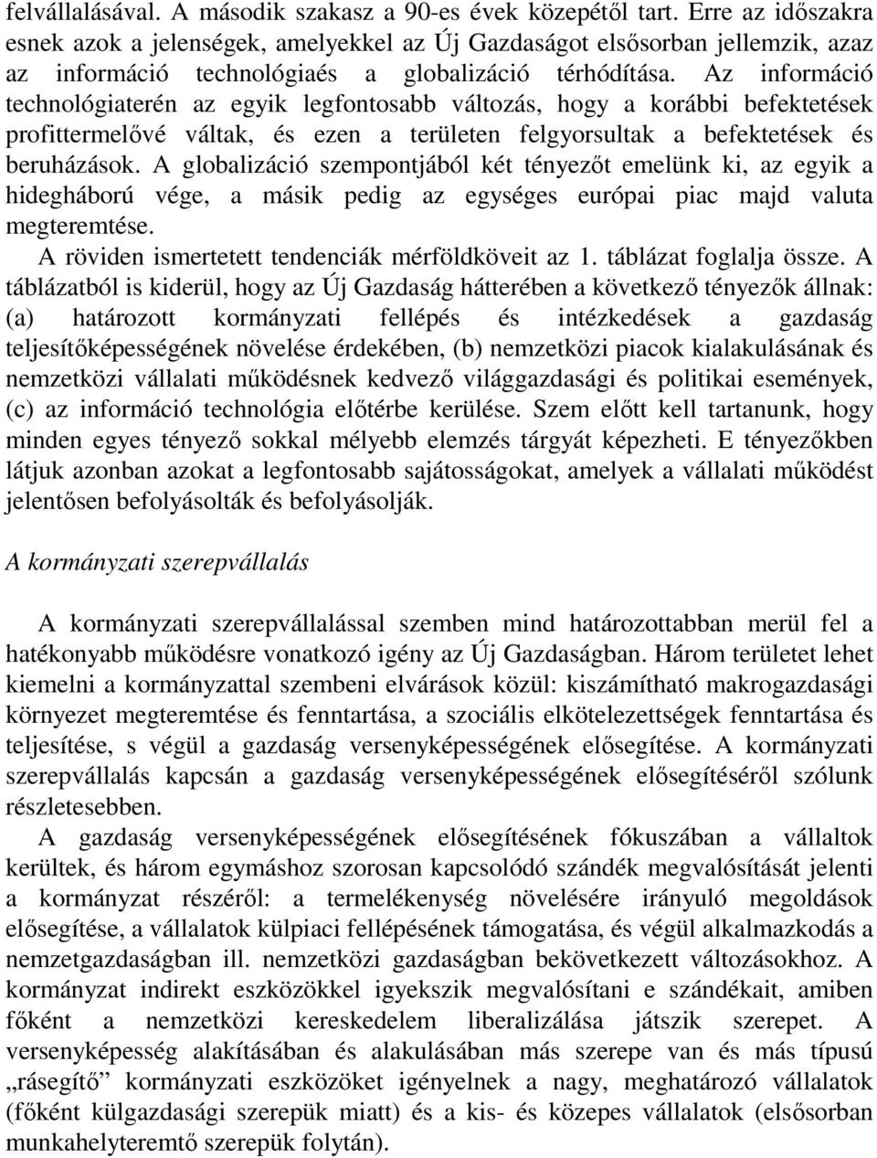 Az információ technológiaterén az egyik legfontosabb változás, hogy a korábbi befektetések profittermelővé váltak, és ezen a területen felgyorsultak a befektetések és beruházások.