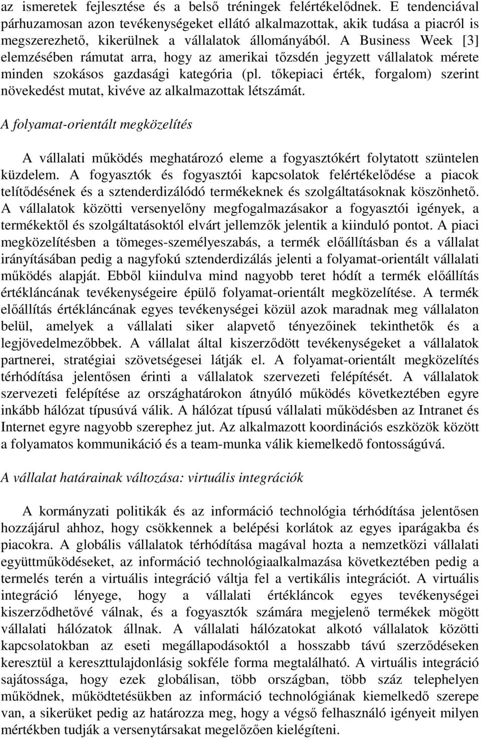A Business Week [3] elemzésében rámutat arra, hogy az amerikai tőzsdén jegyzett vállalatok mérete minden szokásos gazdasági kategória (pl.