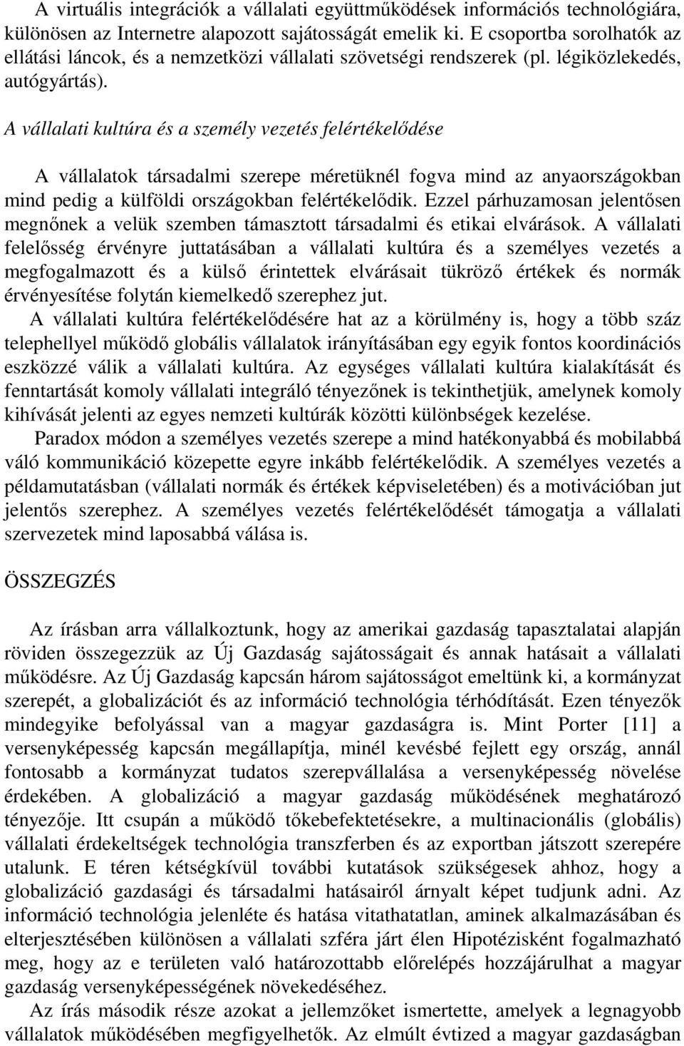 A vállalati kultúra és a személy vezetés felértékelődése A vállalatok társadalmi szerepe méretüknél fogva mind az anyaországokban mind pedig a külföldi országokban felértékelődik.