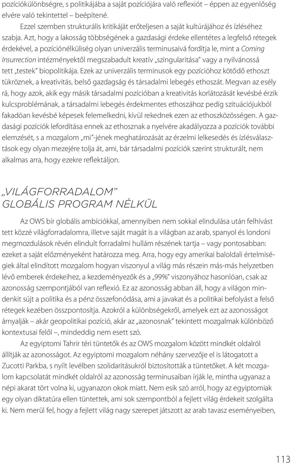 Azt, hogy a lakosság többségének a gazdasági érdeke ellentétes a legfelső rétegek érdekével, a pozíciónélküliség olyan univerzális terminusaivá fordítja le, mint a Coming Insurrection intézményektől