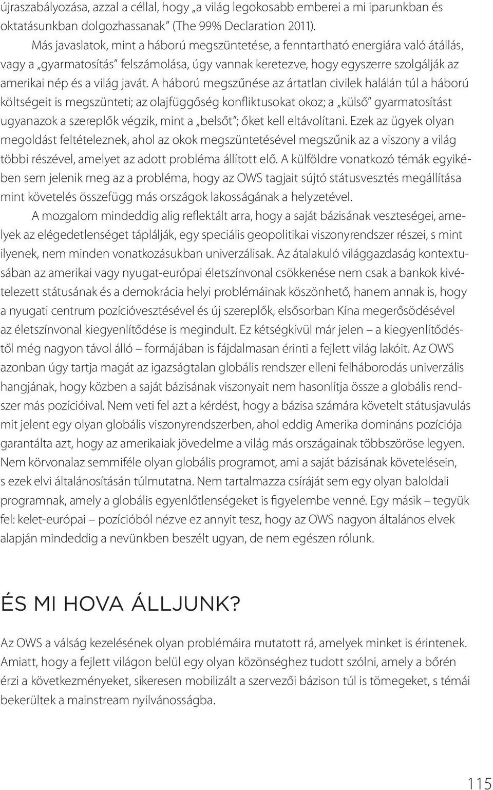 A háború megszűnése az ártatlan civilek halálán túl a háború költségeit is megszünteti; az olajfüggőség konfliktusokat okoz; a külső gyarmatosítást ugyanazok a szereplők végzik, mint a belsőt ; őket