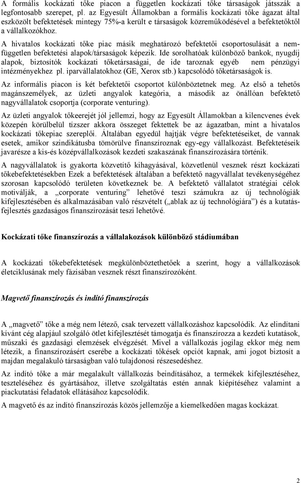 A hivatalos kockázati tőke piac másik meghatározó befektetői csoportosulását a nemfüggetlen befektetési alapok/társaságok képezik.