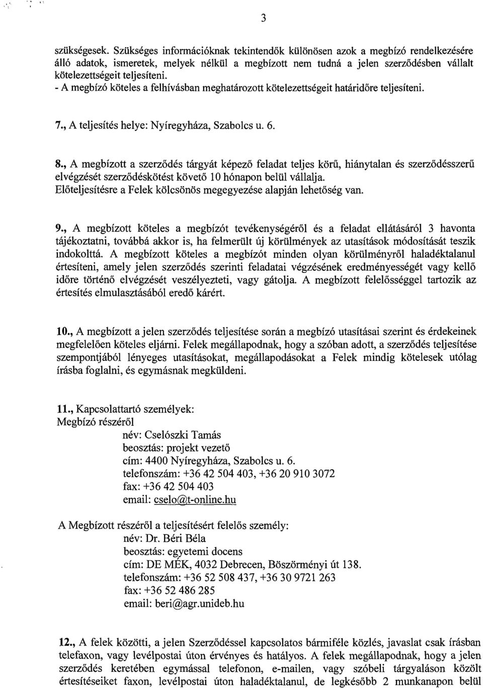 - A rnegbiz6 koteles a felhivasban rneghatarozott kotelezettsegeit hataridore teljesiteni. 7., A teljesites helye: Nyiregyhaza, Szabolcs u. 6. 8.