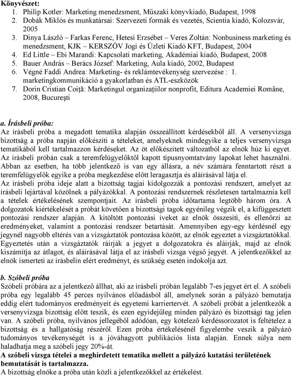 Ed Little Ebi Marandi: Kapcsolati marketing, Akadémiai kiadó, Budapest, 2008 5. Bauer András Berács József: Marketing, Aula kiadó, 2002, Budapest 6.