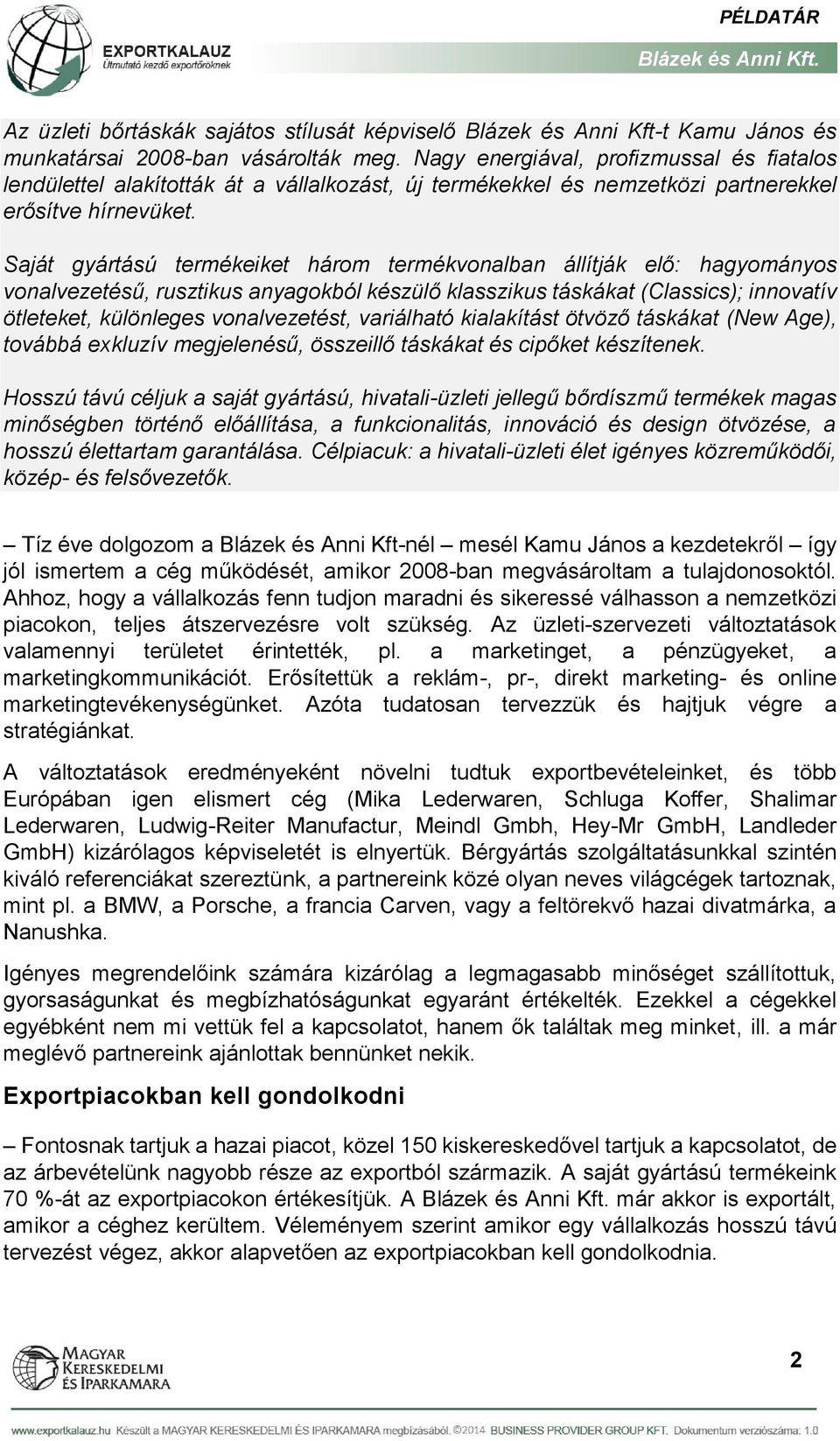 Saját gyártású termékeiket három termékvonalban állítják elő: hagyományos vonalvezetésű, rusztikus anyagokból készülő klasszikus táskákat (Classics); innovatív ötleteket, különleges vonalvezetést,