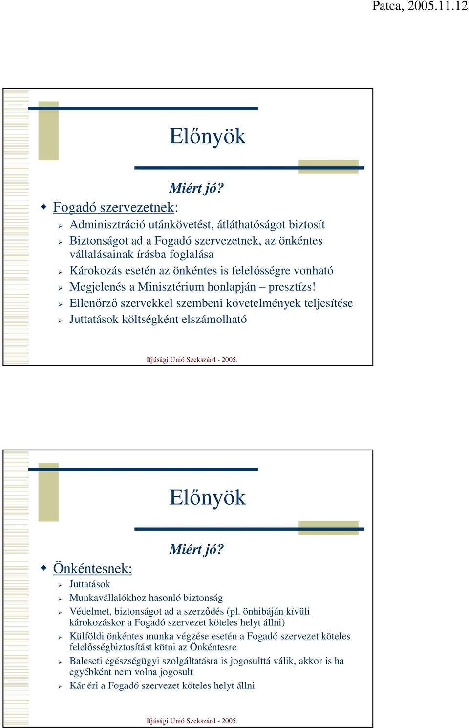 vonható Megjelenés a Minisztérium honlapján presztízs! Ellenırzı szervekkel szembeni követelmények teljesítése Juttatások költségként elszámolható Elınyök Önkéntesnek: Juttatások Miért jó?