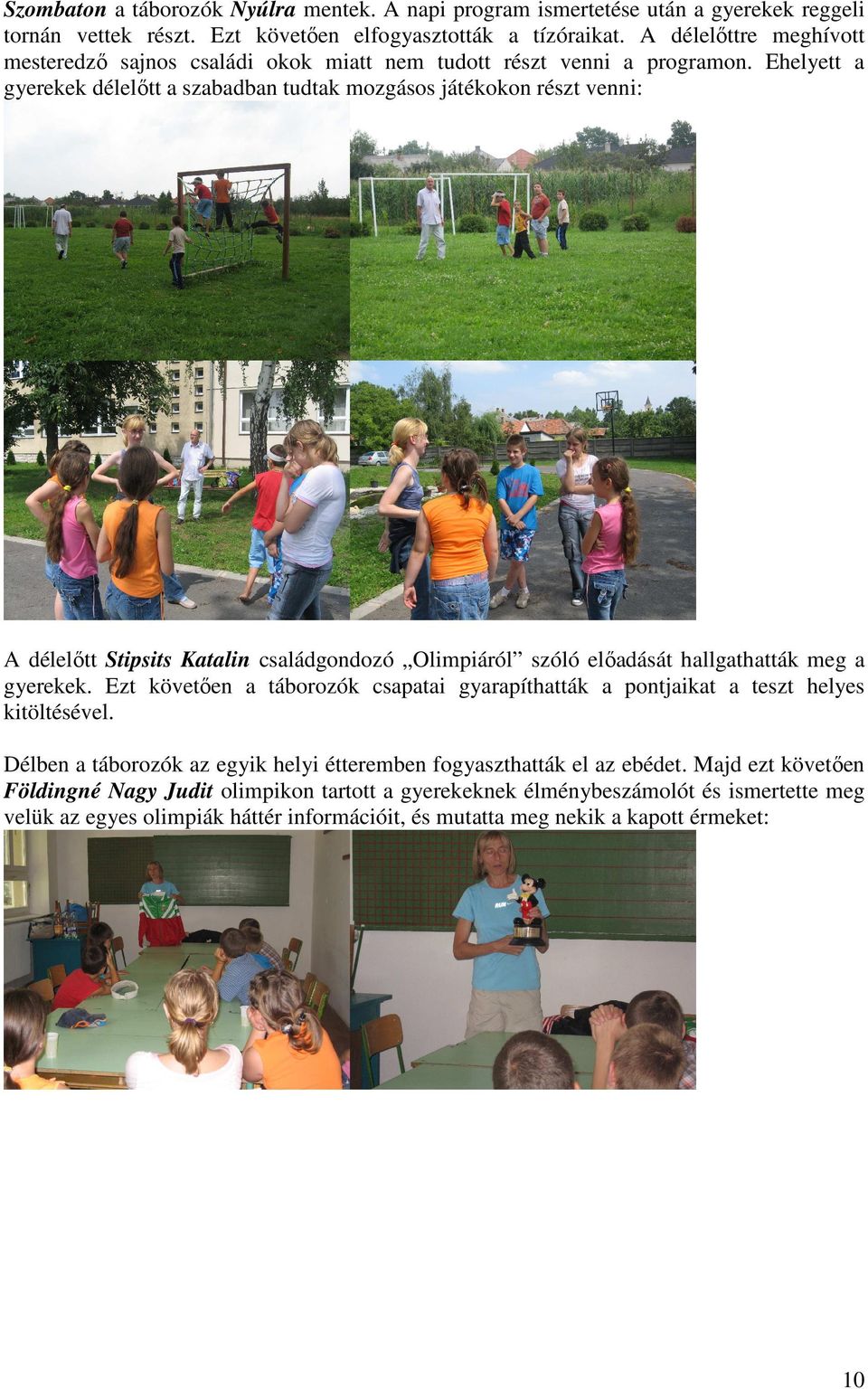 Ehelyett a gyerekek délelıtt a szabadban tudtak mozgásos játékokon részt venni: A délelıtt Stipsits Katalin családgondozó Olimpiáról szóló elıadását hallgathatták meg a gyerekek.