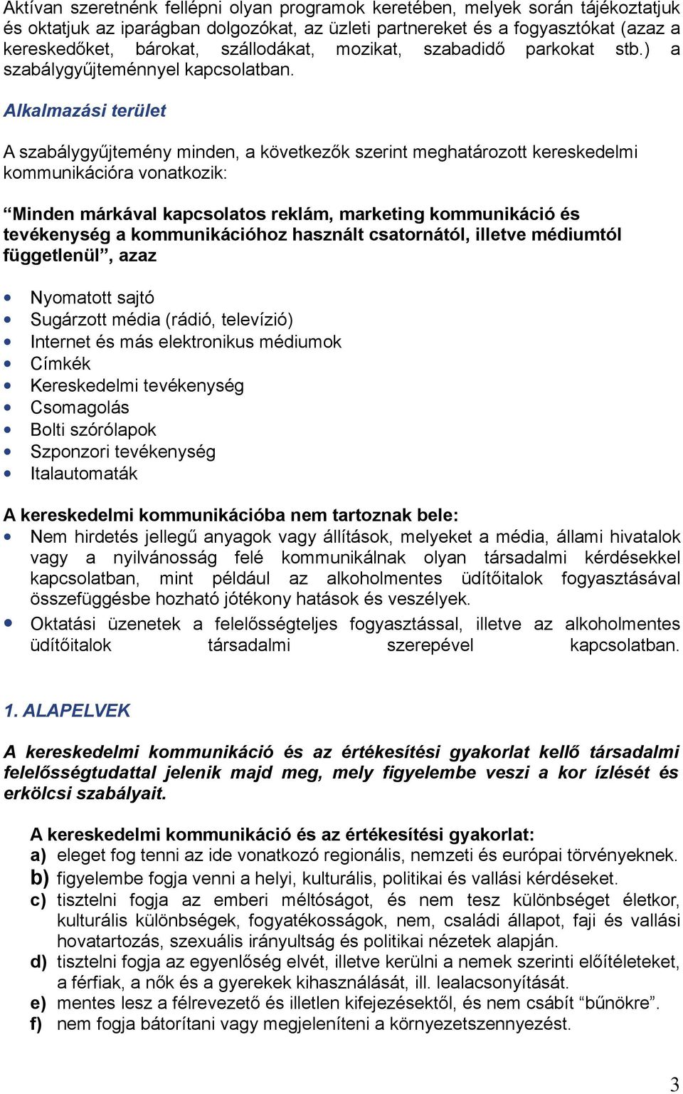 Alkalmazási terület A szabálygyűjtemény minden, a következők szerint meghatározott kereskedelmi kommunikációra vonatkozik: Minden márkával kapcsolatos reklám, marketing kommunikáció és tevékenység a