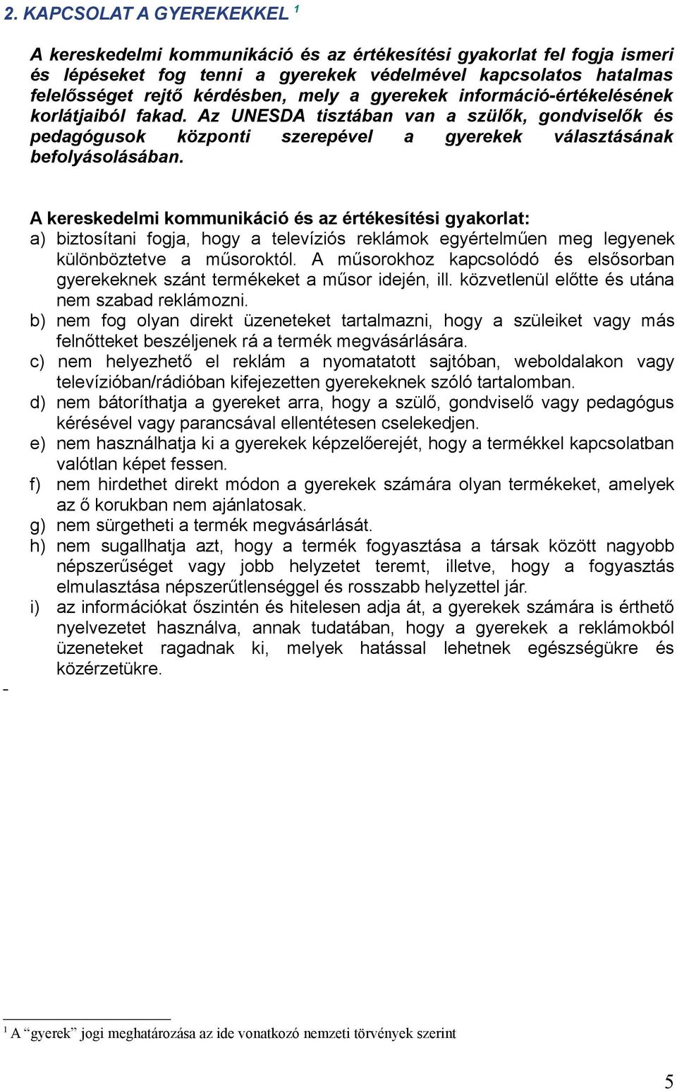 A kereskedelmi kommunikáció és az értékesítési gyakorlat: a) biztosítani fogja, hogy a televíziós reklámok egyértelműen meg legyenek különböztetve a műsoroktól.