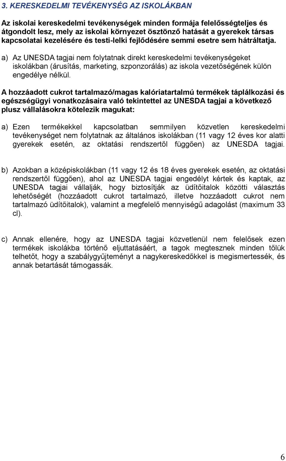 a) Az UNESDA tagjai nem folytatnak direkt kereskedelmi tevékenységeket iskolákban (árusítás, marketing, szponzorálás) az iskola vezetőségének külön engedélye nélkül.