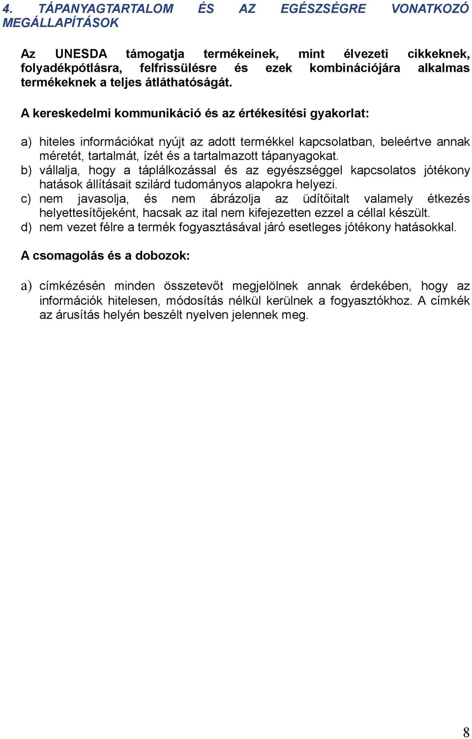 A kereskedelmi kommunikáció és az értékesítési gyakorlat: a) hiteles információkat nyújt az adott termékkel kapcsolatban, beleértve annak méretét, tartalmát, ízét és a tartalmazott tápanyagokat.