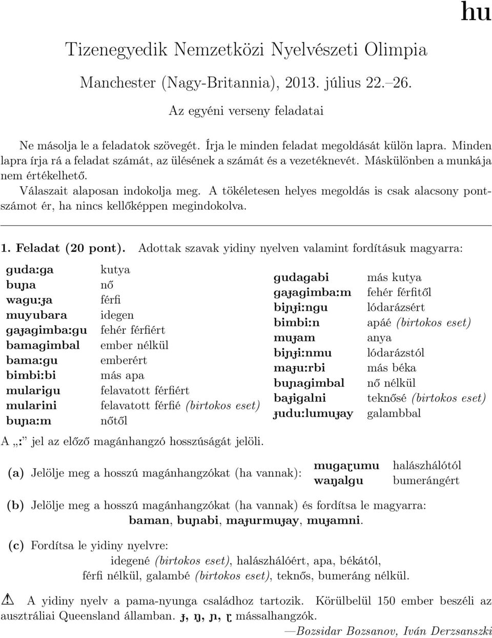 A tökéletesen helyes megoldás is csak alacsony pontszámot ér, ha nincs kellőképpen megindokolva. 1. Feladat (20 pont).