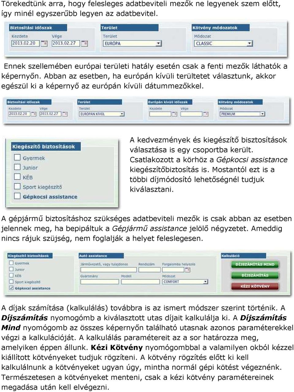 Abban az esetben, ha európán kívüli terültetet választunk, akkor egészül ki a képernyő az európán kívüli dátummezőkkel. A kedvezmények és kiegészítő bisztosítások választása is egy csoportba került.