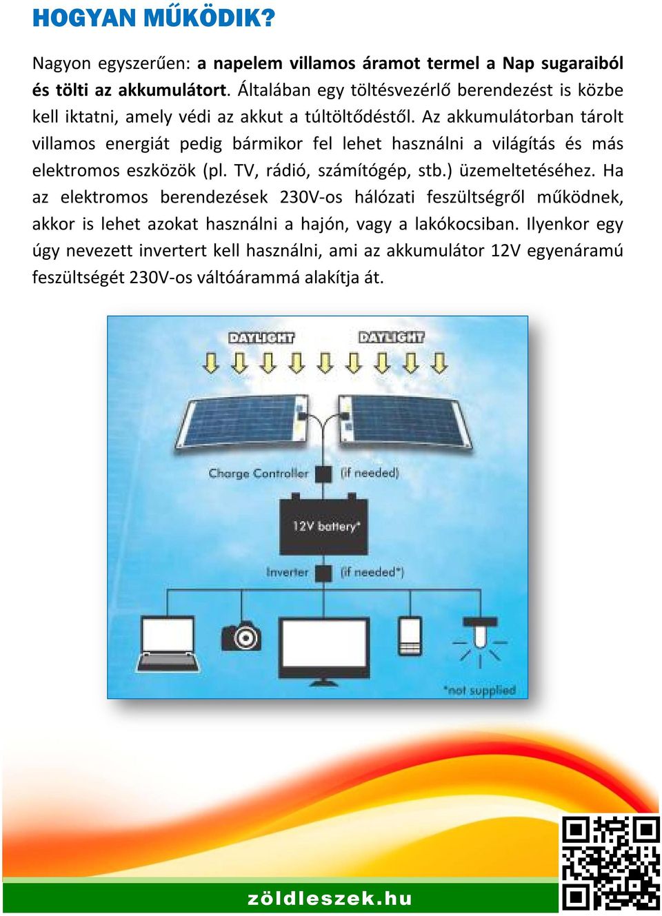 Az akkumulátorban tárolt villamos energiát pedig bármikor fel lehet használni a világítás és más elektromos eszközök (pl. TV, rádió, számítógép, stb.