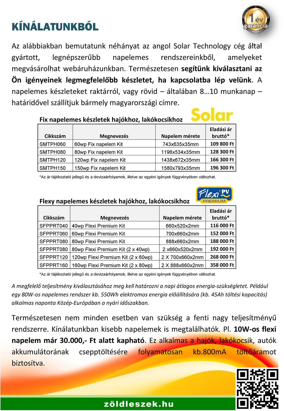 A napelemes készleteket raktárról, vagy rövid általában 8 10 munkanap határidővel szállítjuk bármely magyarországi címre.