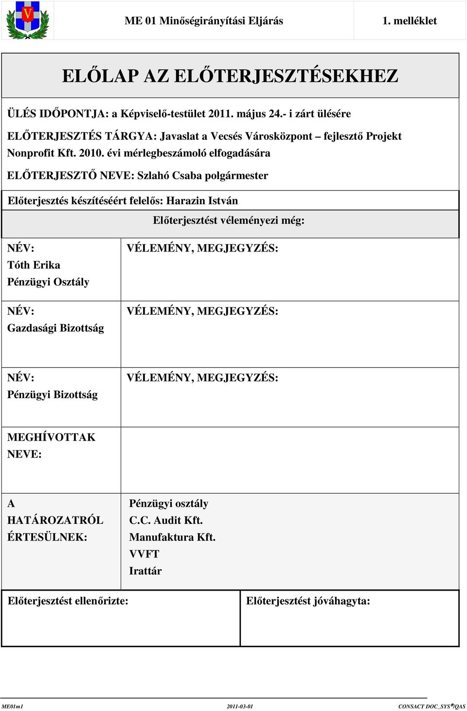 évi mérlegbeszámoló elfogadására ELİTERJESZTİ NEVE: Szlahó Csaba polgármester Elıterjesztés készítéséért felelıs: Harazin István Elıterjesztést véleményezi még: NÉV: Tóth Erika Pénzügyi