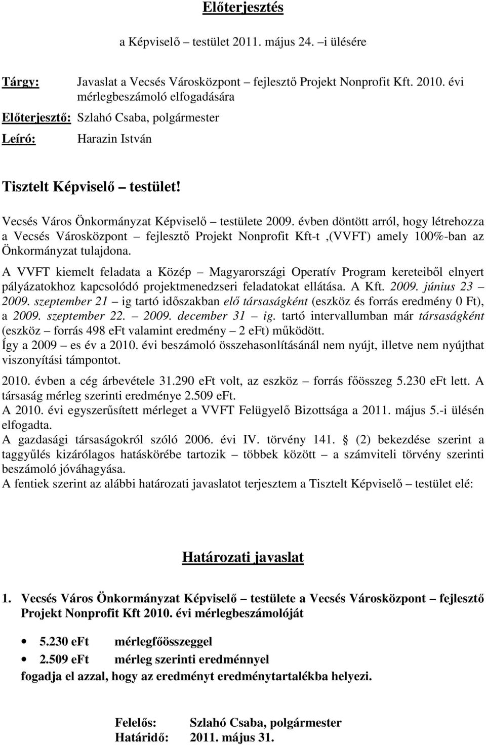 évben döntött arról, hogy létrehozza a Vecsés Városközpont fejlesztı Projekt Nonprofit Kft-t,(VVFT) amely 100%-ban az Önkormányzat tulajdona.