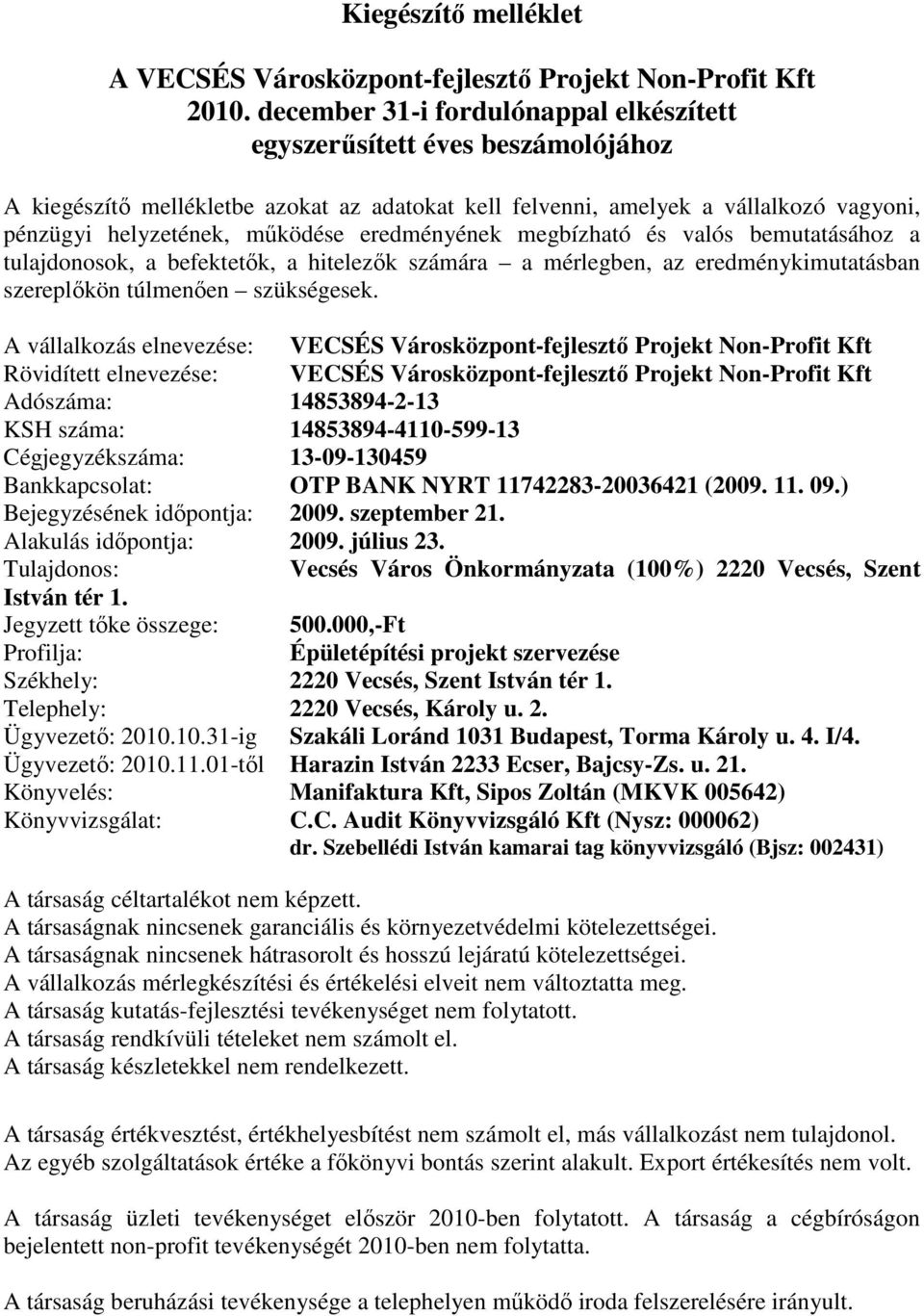 eredményének megbízható és valós bemutatásához a tulajdonosok, a befektetık, a hitelezık számára a mérlegben, az eredménykimutatásban szereplıkön túlmenıen szükségesek.