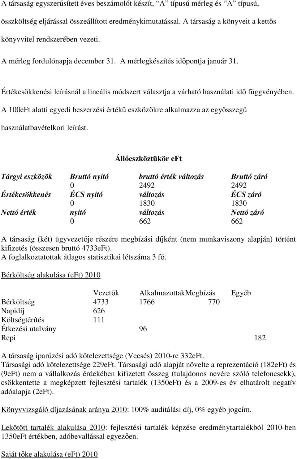 A 100eFt alatti egyedi beszerzési értékő eszközökre alkalmazza az egyösszegő használatbavételkori leírást.