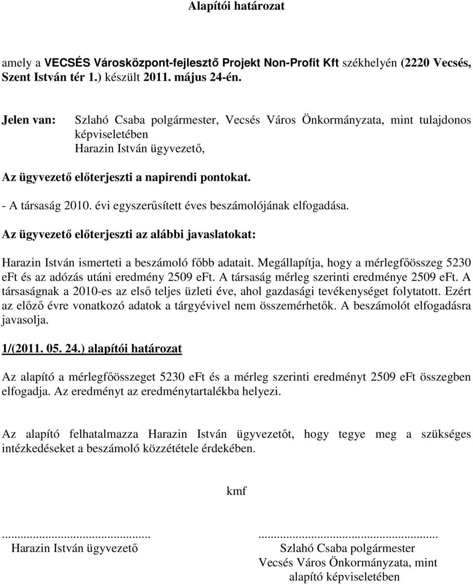 évi egyszerősített éves beszámolójának elfogadása. Az ügyvezetı elıterjeszti az alábbi javaslatokat: Harazin István ismerteti a beszámoló fıbb adatait.