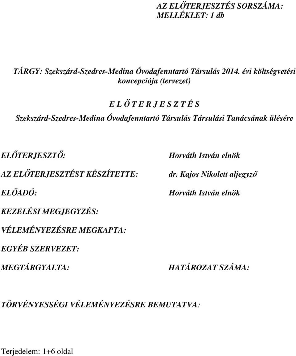 Tanácsának ülésére ELŐTERJESZTŐ: AZ ELŐTERJESZTÉST KÉSZÍTETTE: ELŐADÓ: Horváth István elnök dr.