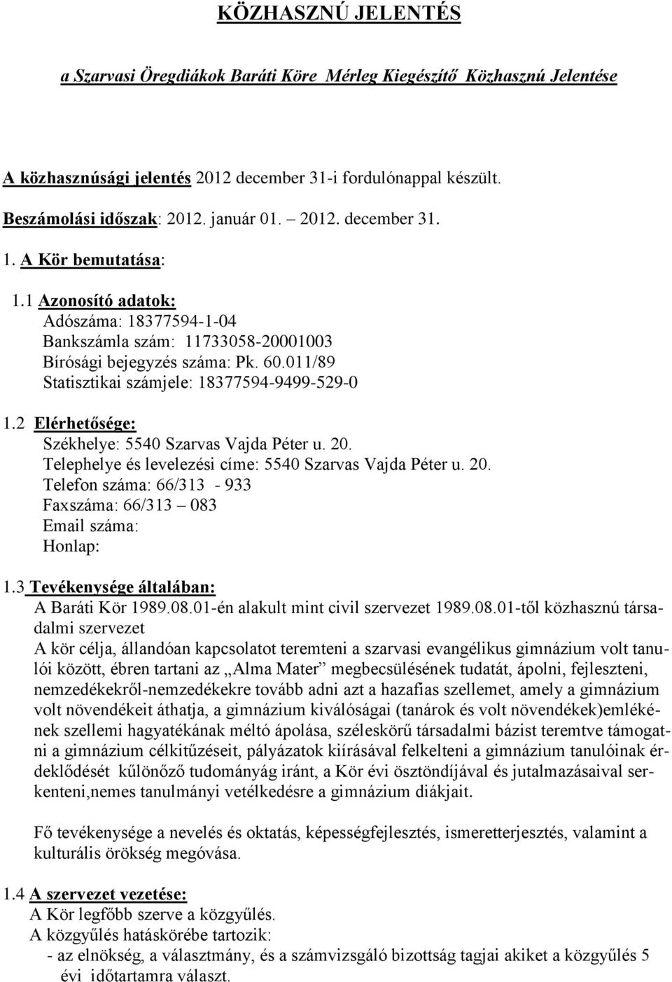 011/89 Statisztikai számjele: 18377594-9499-529-0 1.2 Elérhetősége: Székhelye: 5540 Szarvas Vajda Péter u. 20. Telephelye és levelezési címe: 5540 Szarvas Vajda Péter u. 20. Telefon száma: 66/313-933 Faxszáma: 66/313 083 Email száma: Honlap: 1.