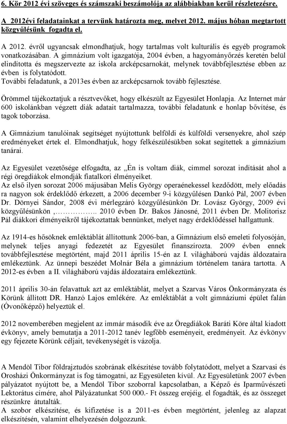 A gimnázium volt igazgatója, 2004 évben, a hagyományőrzés keretén belül elindította és megszervezte az iskola arcképcsarnokát, melynek továbbfejlesztése ebben az évben is folytatódott.