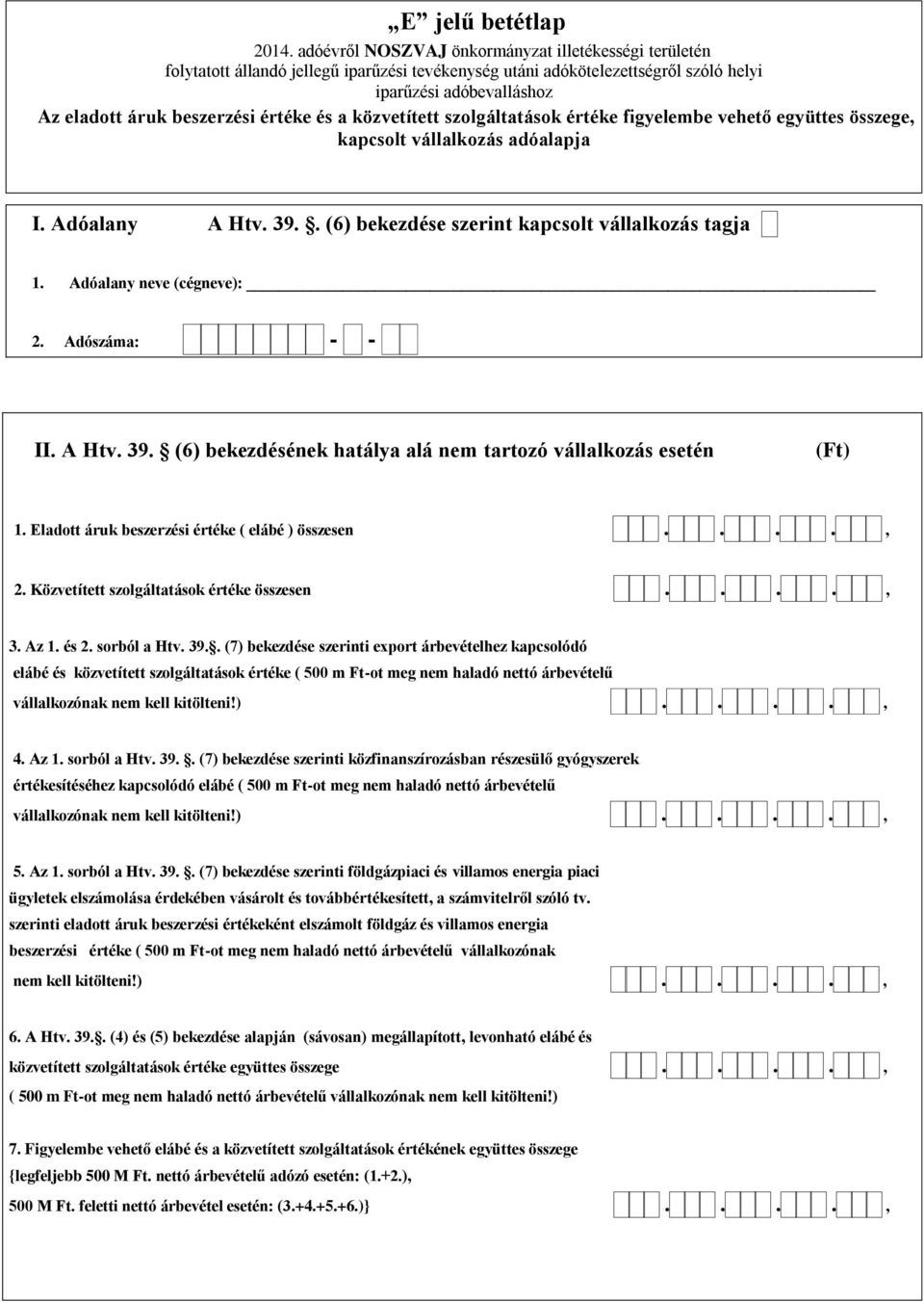 Eladott áruk beszerzési értéke ( elábé ) összesen...., 2. Közvetített szolgáltatások értéke összesen...., 3. Az 1. és 2. sorból a Htv. 39.