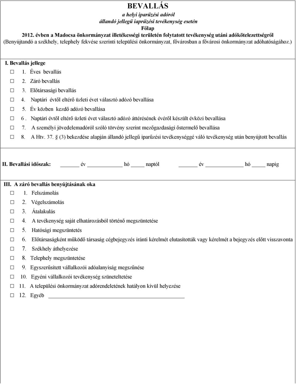 fővárosi önkormányzat adóhatóságához.) I. Bevallás jellege 1. Éves bevallás 2. Záró bevallás 3. Előtársasági bevallás 4. Naptári évtől eltérő üzleti évet választó adózó bevallása 5.