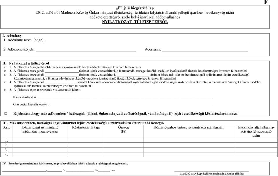 F I. Adóalany 1. Adóalany neve, (cége) : 2. Adóazonosító jele: Adószáma: II. Nyilatkozat a túlfizetésről 1.