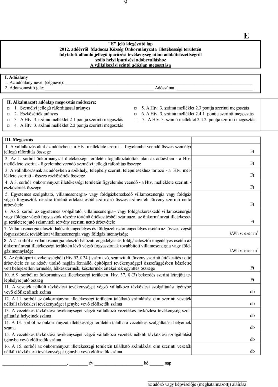 adóalap megosztása E I. Adóalany 1. Az adóalany neve, (cégneve): 2. Adóazonosító jele: Adószáma: II. Alkalmazott adóalap megosztás módszere: 1. Személyi jellegű ráfordítással arányos 5. A Htv. 3.