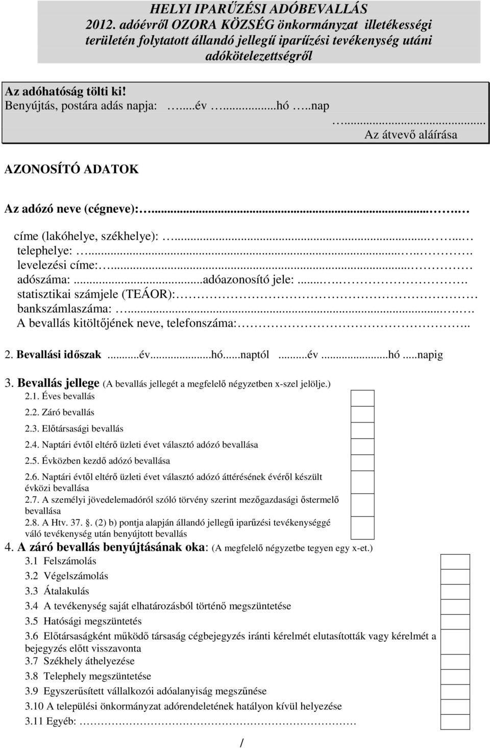 ..adóazonosító jele:..... statisztikai számjele (TEÁOR): bankszámlaszáma:..... A bevallás kitöltıjének neve, telefonszáma:.. 2. Bevallási idıszak...év...hó...naptól...év...hó...napig 3.