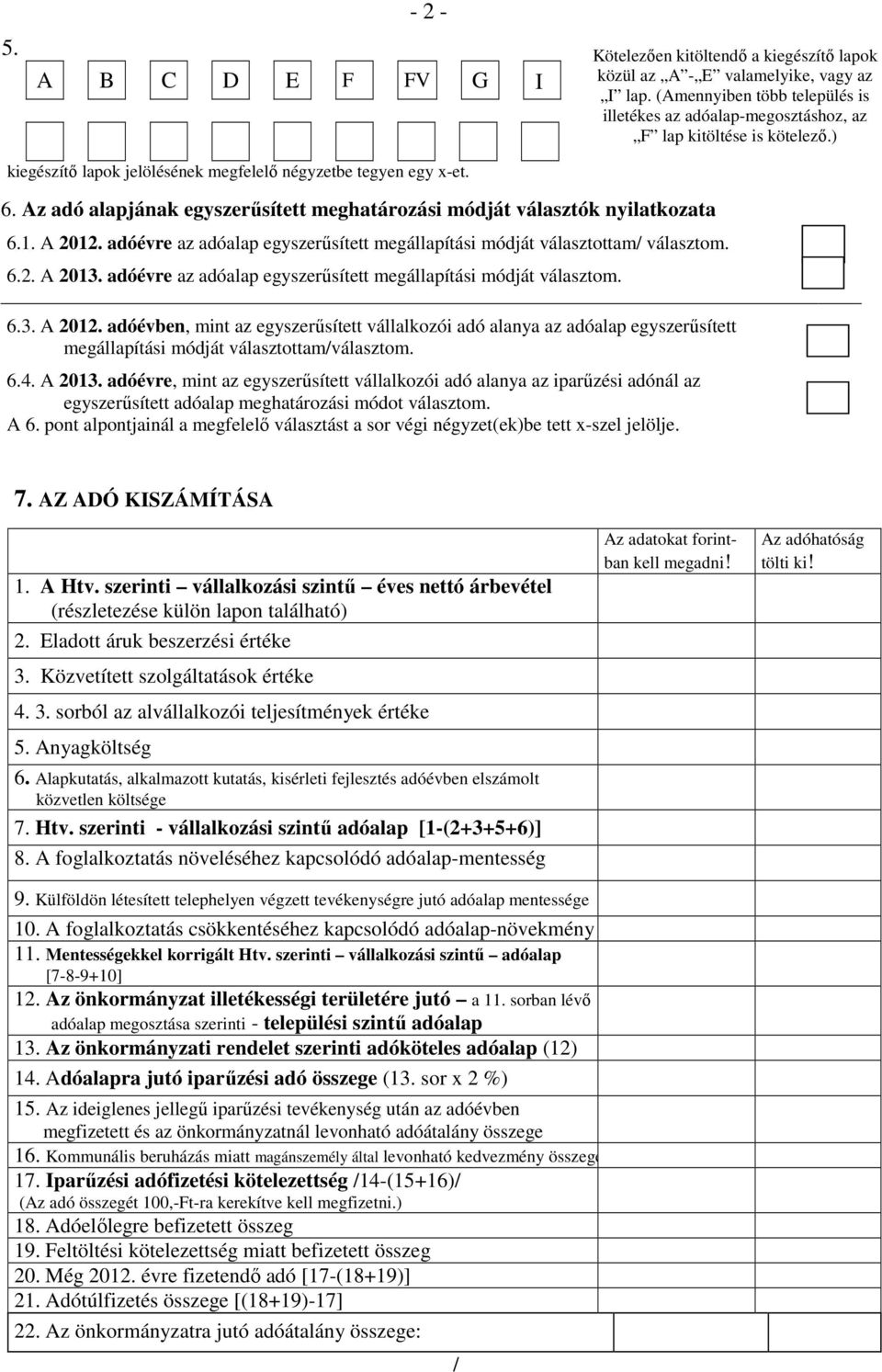 Az adó alapjának egyszerősített meghatározási módját választók nyilatkozata 6.1. A 2012. adóévre az adóalap egyszerősített megállapítási módját választottam/ választom. 6.2. A 2013.