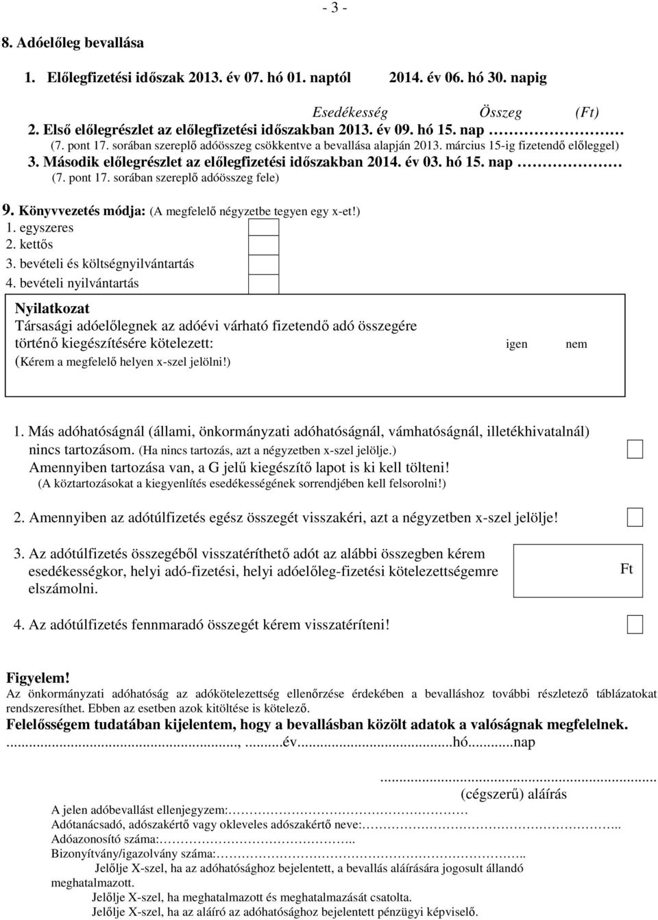 pont 17. sorában szereplı adóösszeg fele) ö 9. Könyvvezetés módja: (A megfelelı négyzetbe tegyen egy x-et!) 1. egyszeres 2. kettıs 3. bevételi és költségnyilvántartás 4.