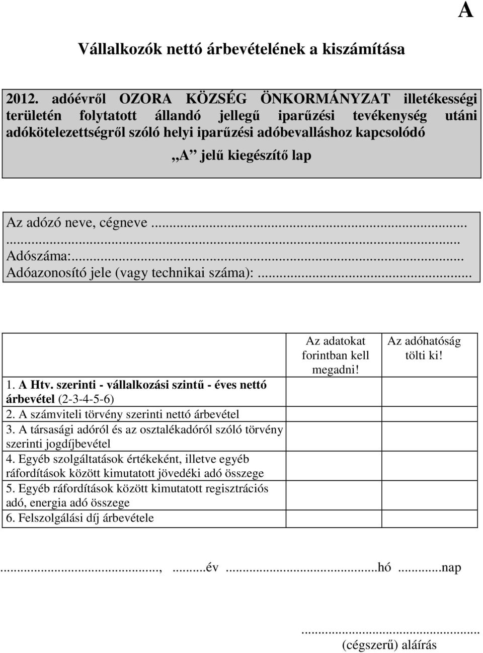 lap Az adózó neve, cégneve...... Adószáma:... Adóazonosító jele (vagy technikai száma):... 1. A Htv. szerinti - vállalkozási szintő - éves nettó árbevétel (2-3-4-5-6) 2.