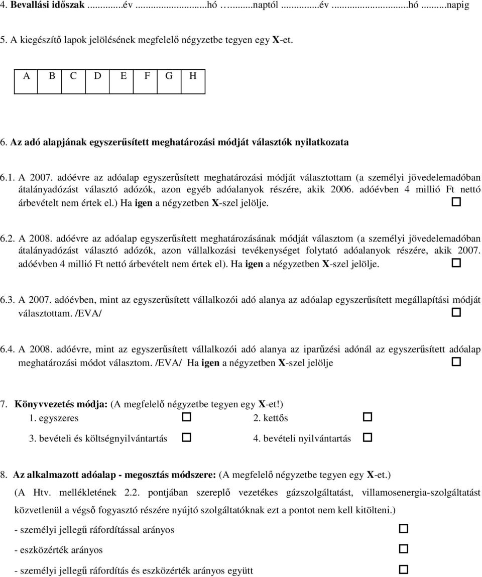 adóévre az adóalap egyszerősített meghatározási módját választottam (a személyi jövedelemadóban átalányadózást választó adózók, azon egyéb adóalanyok részére, akik 2006.