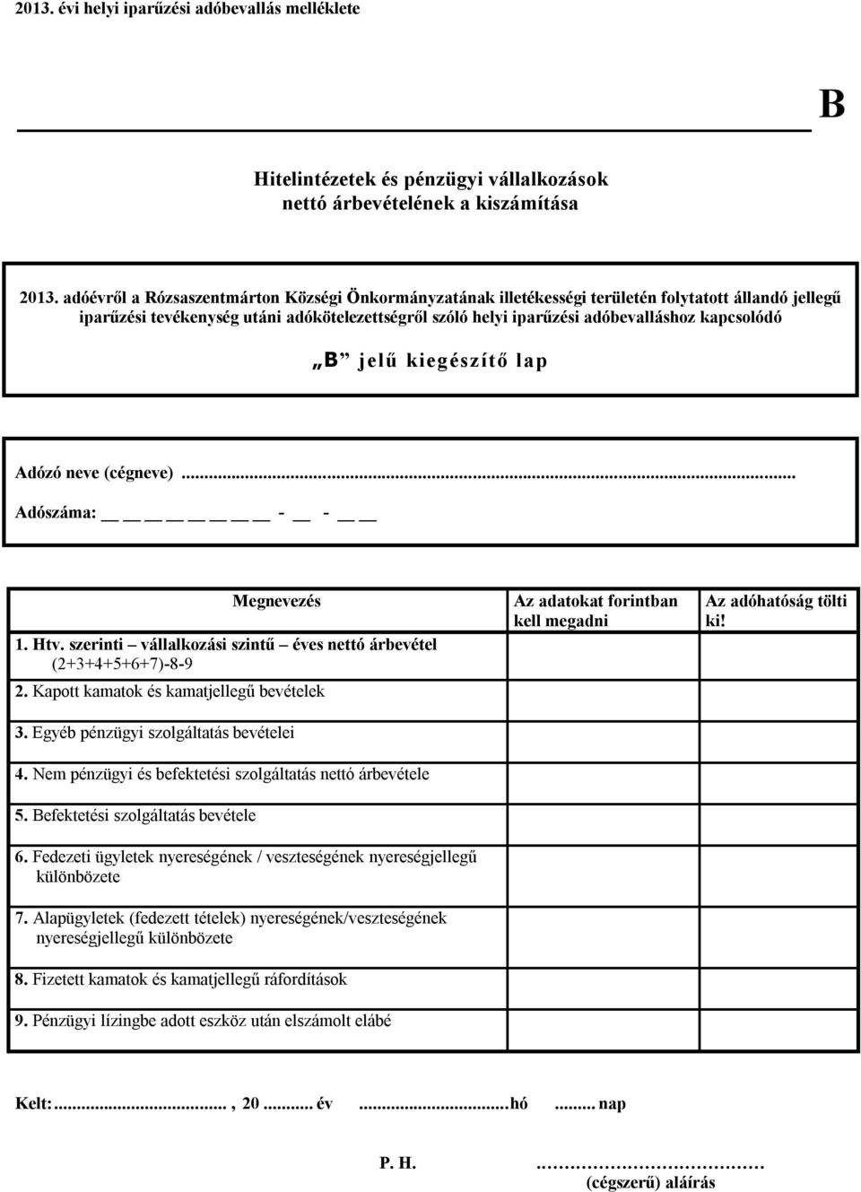 B jelű kiegészítő lap Adózó neve (cégneve)... Adószáma: - - 1. Htv. szerinti vállalkozási szintű éves nettó árbevétel (2+3+4+5+6+7)-8-9 2. Kapott kamatok és kamatjellegű bevételek 3.