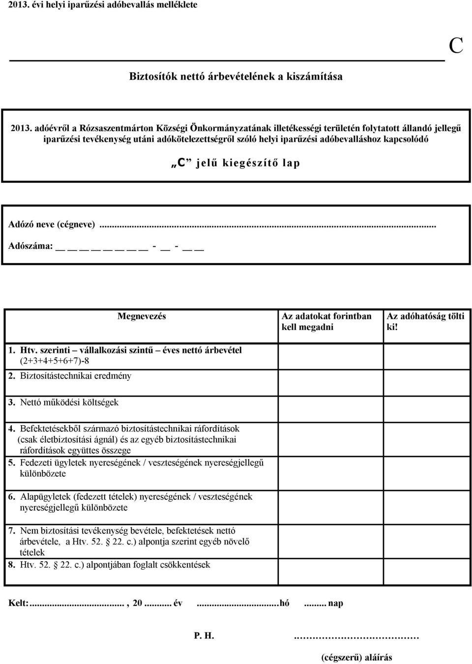 C jelű kiegészítő lap Adózó neve (cégneve)... Adószáma: - - 1. Htv. szerinti vállalkozási szintű éves nettó árbevétel (2+3+4+5+6+7)-8 2.